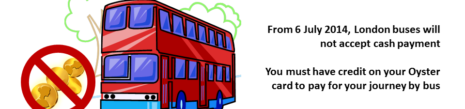 London Buses Will not accept cash payments from 6 July 2014